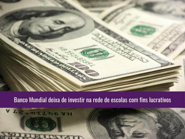 Banco Mundial deixa de investir na rede de escolas com fins lucrativos